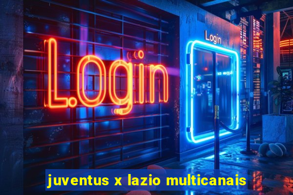 juventus x lazio multicanais